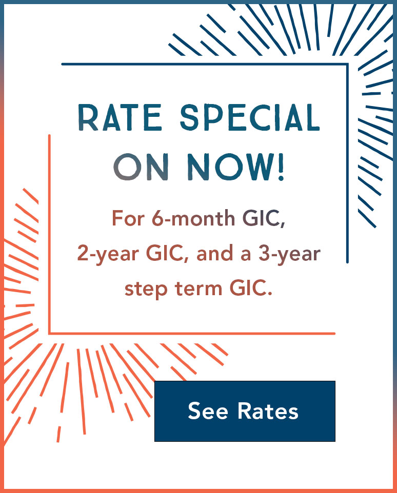 Rate Special on Now! For 6-month GIC, 2-year GIC, and a 3-year step term GIC.