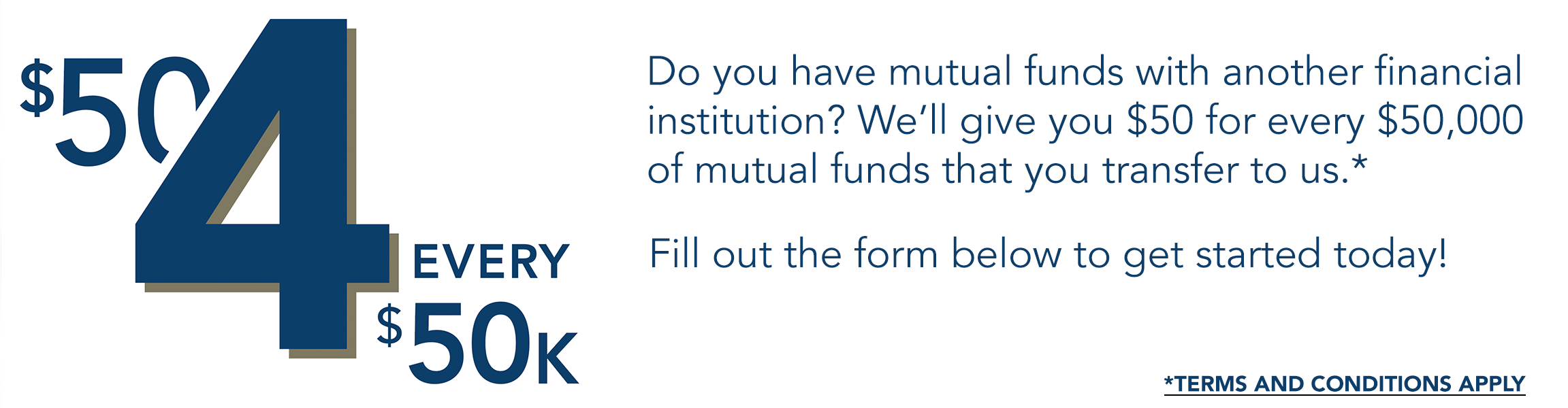 Receive $50 for every $50,000 in mutual funds you transfer to us!