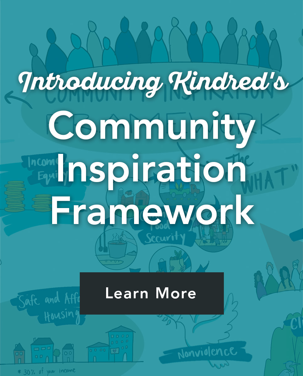 See how you can be part of living out Kindred’s purpose with our Community Inspiration Framework.